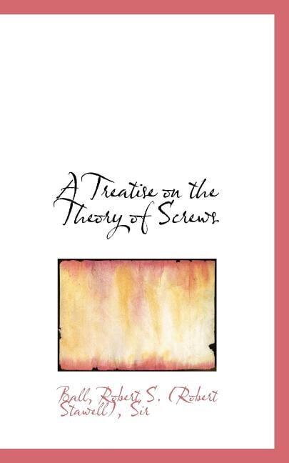 A Treatise on the Theory of Screws (Paperback)