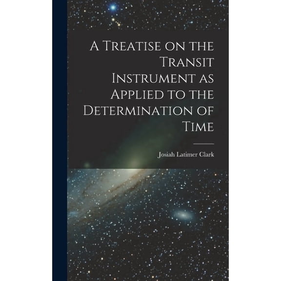 A Treatise on the Transit Instrument as Applied to the Determination of Time, (Hardcover)