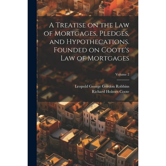 A Treatise on the law of Mortgages, Pledges, and Hypothecations. Founded on Coote's Law of Mortgages; Volume 2 (Paperback)