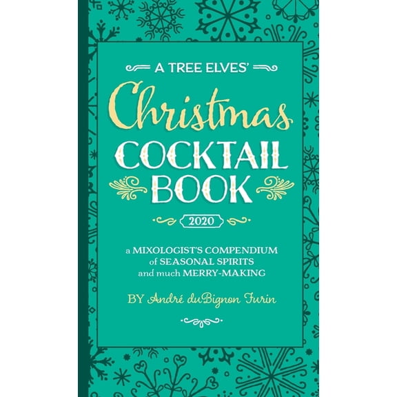 A Tree Elves' Christmas Cocktail Book: a Mixologist's Compendium of Seasonal Spirits and much Merry-Making, (Paperback)