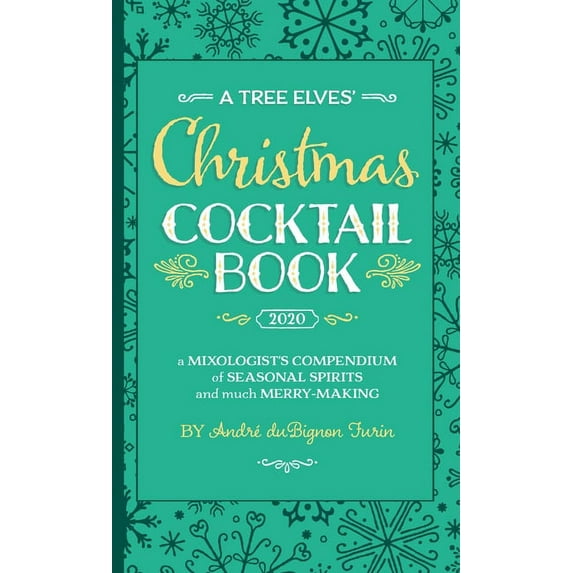 A Tree Elves' Christmas Cocktail Book: a Mixologist's Compendium of Seasonal Spirits and much Merry-Making, (Paperback)