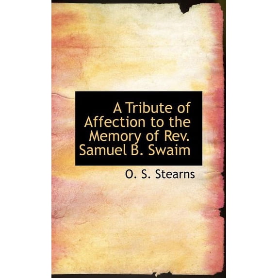 A Tribute of Affection to the Memory of REV. Samuel B. Swaim (Hardcover)