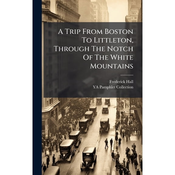 A Trip From Boston To Littleton, Through The Notch Of The White Mountains, (Hardcover)