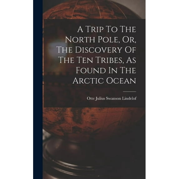 A Trip To The North Pole, Or, The Discovery Of The Ten Tribes, As Found In The Arctic Ocean (Hardcover)