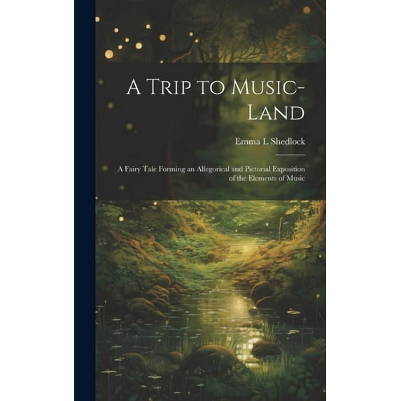 A Trip to Music-land: A Fairy Tale Forming an Allegorical and Pictorial Exposition of the Elements of Music, (Hardcover)