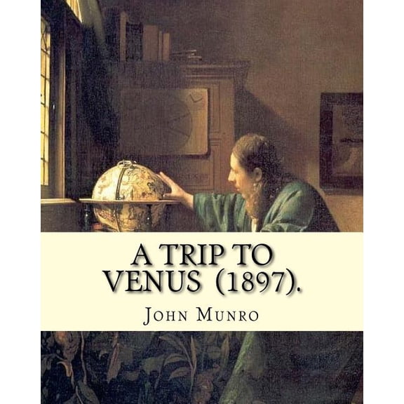 A Trip to Venus (1897). By : John Munro (1849-1930): Novel (Original Classics) (Paperback)