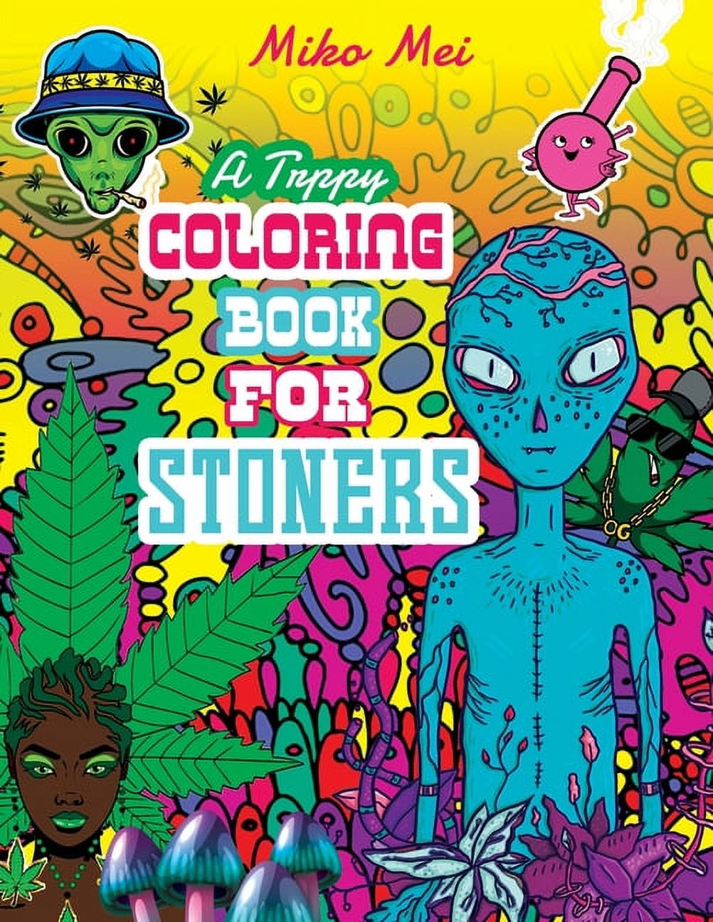 A Trippy Coloring Book for Stoners: A Cannabis and Psychedelic Themed Adult  Coloring Book Full Of Stoned Creatures, Magical Mushrooms, Bizarre