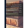 thumbnail image 1 of A Trooper's Narrative of Service in the Anthracite Coal Strike, 1902, (Paperback), 1 of 1