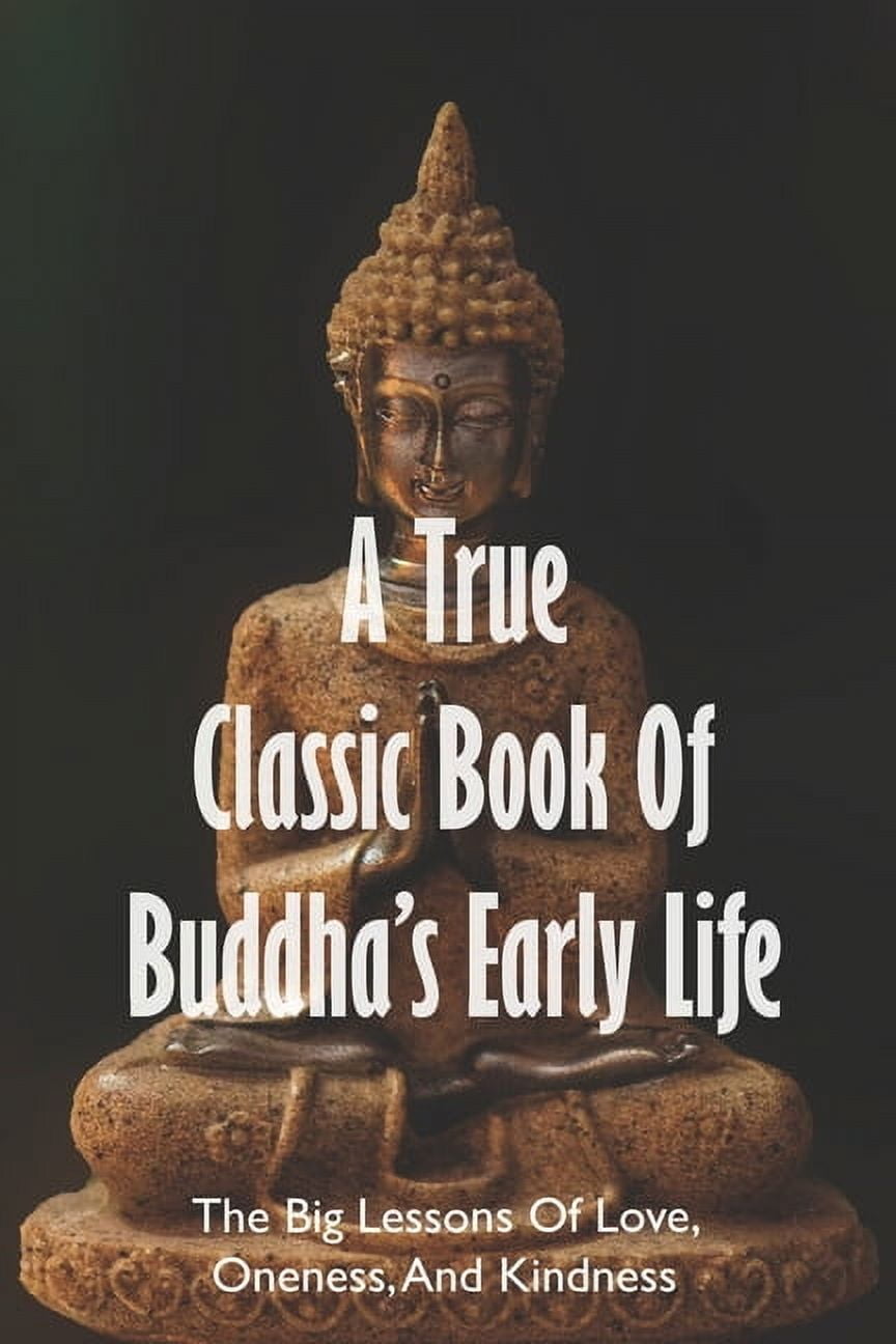 A True Classic Book Of Buddha's Early Life : The Big Lessons Of Love, Oneness, And Kindness: Self Discovery Books (Paperback)