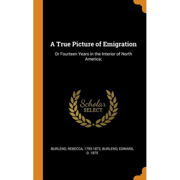 A True Picture of Emigration : Or Fourteen Years in the Interior of North America; (Hardcover)