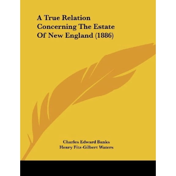 A True Relation Concerning The Estate Of New England 1886 Paperback 1120134234 9781120134233 Charles Edward Banks, Henry Fitz-Gilbert Waters