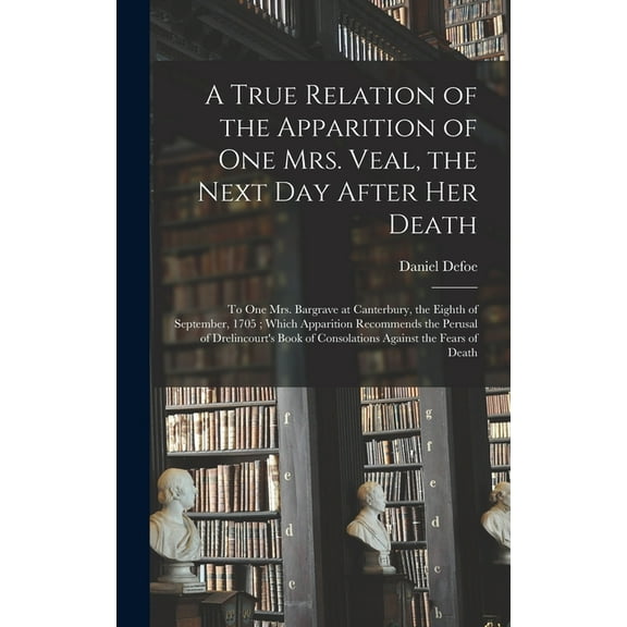 A True Relation of the Apparition of one Mrs. Veal, the Next day After her Death, (Hardcover)