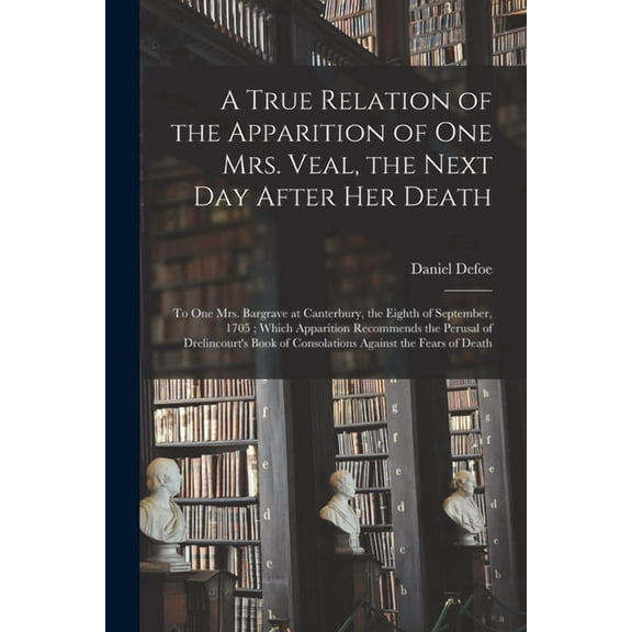A True Relation of the Apparition of one Mrs. Veal, the Next day After her Death, (Paperback)