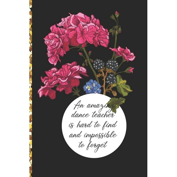 A Truly Amazing Dance Teacher Is Hard To Find, Difficult To Part With And Impossible To Forget : Thank You Appreciation Gift for Dance Teacher or Diary for World's Best Dance Teacher or Coach (Paperback)