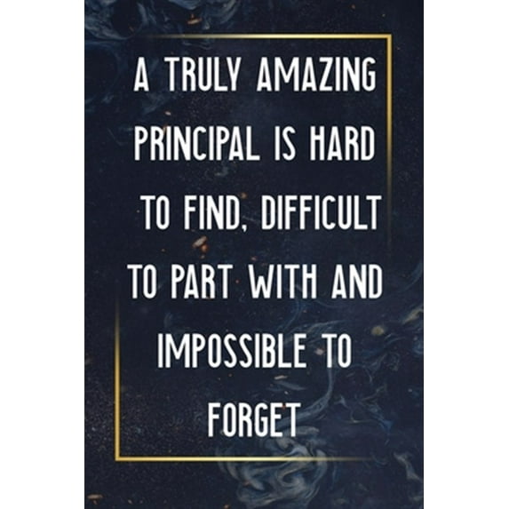A Truly Amazing Principal Is Hard To Find, Difficult To Part With And Impossible To Forget (Paperback)