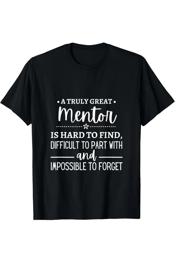 A Truly Great Mentor Is Hard To Find Funny Appreciation Saying Unisex T-shirt, up to size 5XL