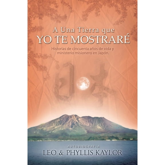 A Una Tierra que YO TE MOSTRAR: Historias de cincuenta aos de vida y ministerio misionero en Japn., (Paperback)