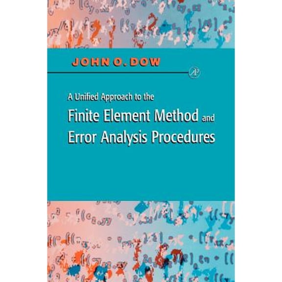 Pre-Owned A Unified Approach to the Finite Element Method and Error Analysis Procedures (Hardcover 9780122214400) by Julian T Dow