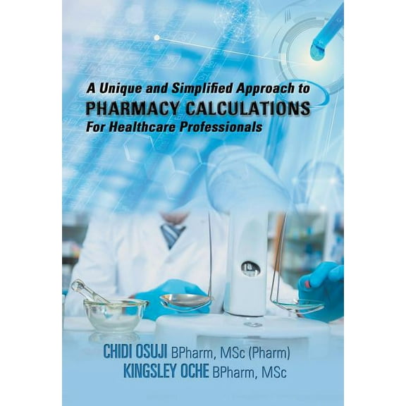 A Unique and Simplified Approach to Pharmacy Calculations for Healthcare Professionals (Hardcover)