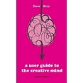 thumbnail image 1 of A User Guide To The Creative Mind: Revealing where ideas come from and helping you have more of them, (Paperback), 1 of 1