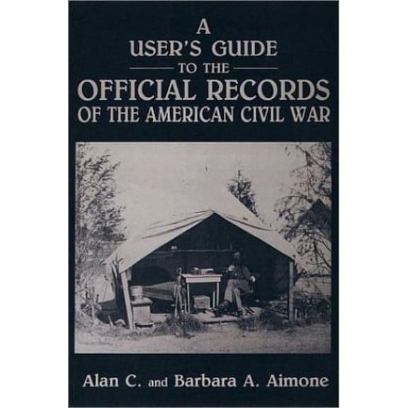 Pre-Owned A User's Guide to the Official Records of the American Civil War (Paperback) by Alan C Aimone, Barbara A Aimone