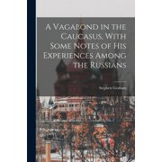 A Vagabond in the Caucasus, With Some Notes of his Experiences Among the Russians, Paperback