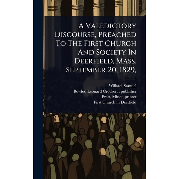 A Valedictory Discourse, Preached To The First Church And Society In Deerfield, Mass. September 20, 1829,, (Hardcover)
