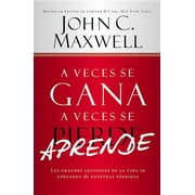 JOHN C MAXWELL A Veces Se Gana - A Veces Aprende: Las Grandes Lecciones de la Vida Se Aprenden de Nuestras Perdidas, (Paperback)