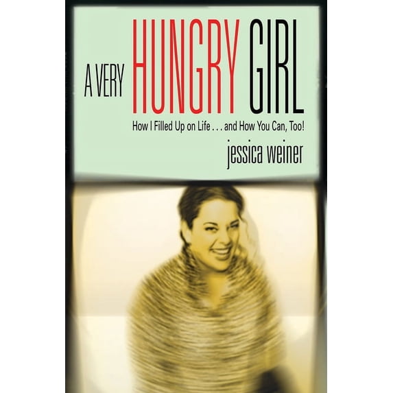 A Very Hungry Girl: How I Filled Up on Life...and How You Can, Too!, (Paperback)