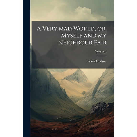 A Very mad World, or, Myself and my Neighbour Fair; Volume 1 (Paperback)