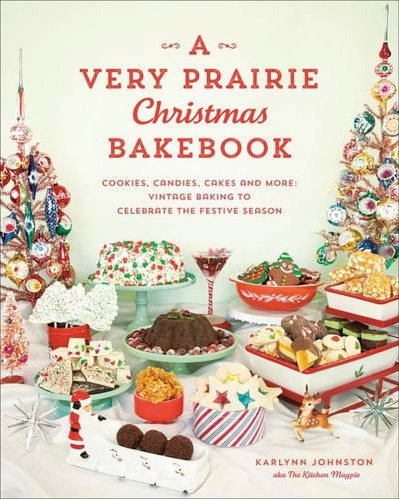 A Very Prairie Christmas Bakebook: Cookies, Candies, Cakes More: Vintage Baking to Celebrate the Festive Season