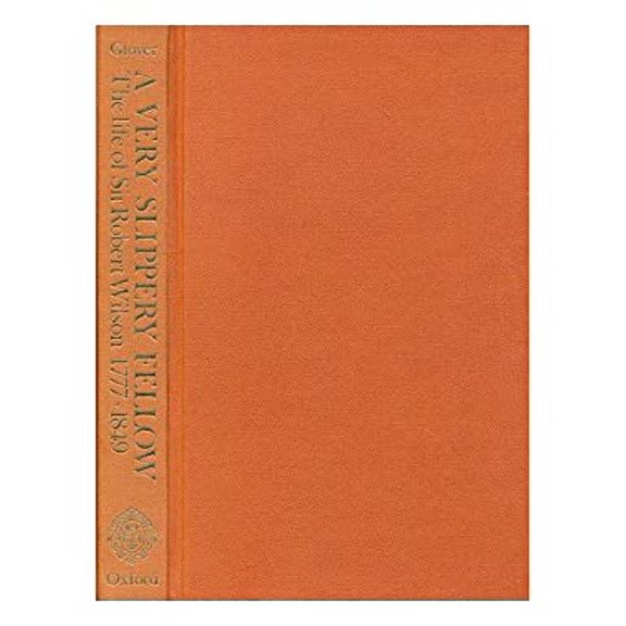 Pre-Owned Very Slippery Fellow: Life of Sir Robert Wilson, 1777-1849 Paperback