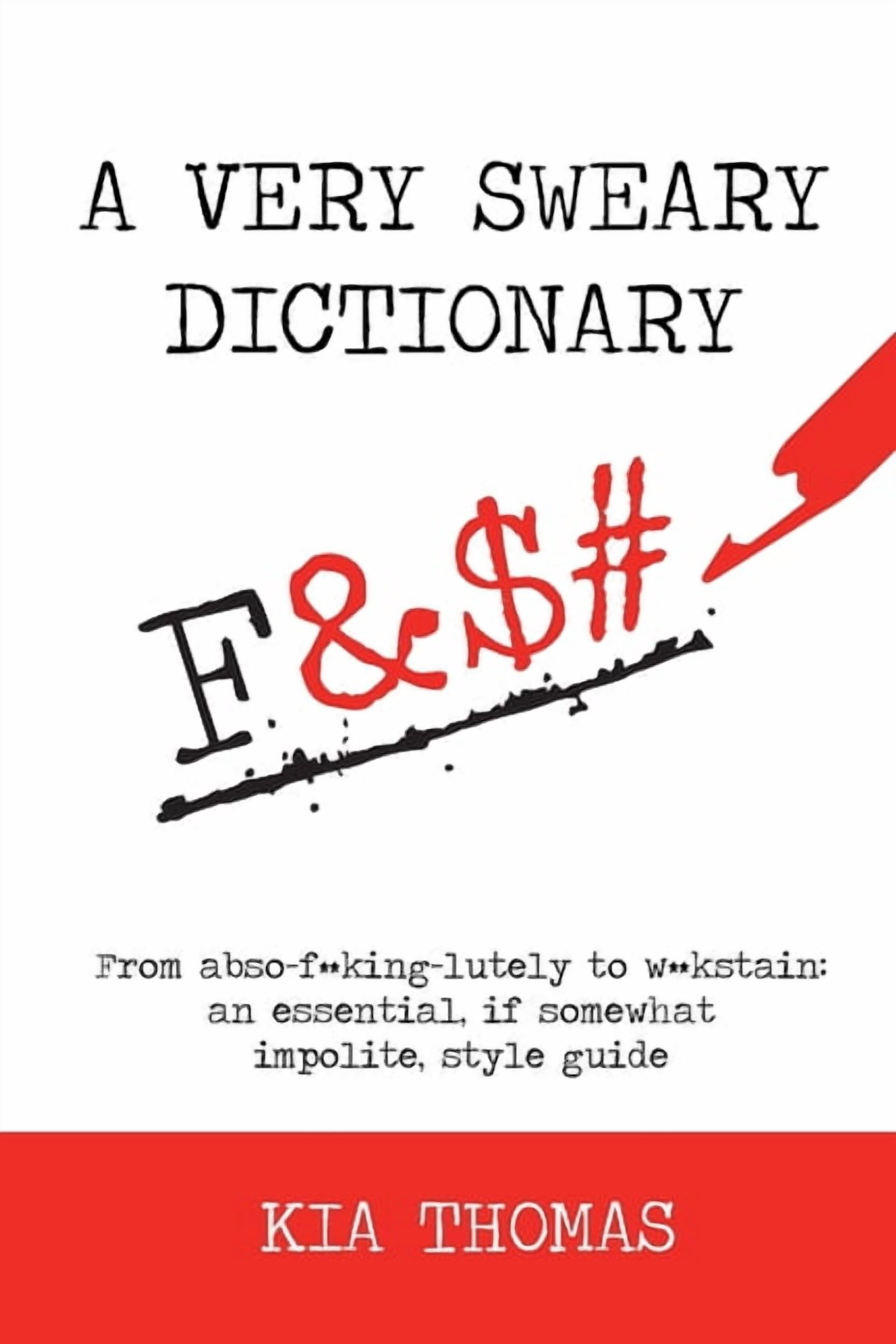 A Very Sweary Dictionary: From abso-f**king-lutely to w**kstain: an ...