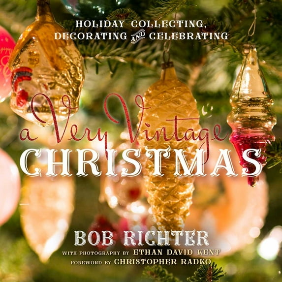 A Very Vintage Christmas: Holiday Collecting, Decorating and Celebrating, (Hardcover)