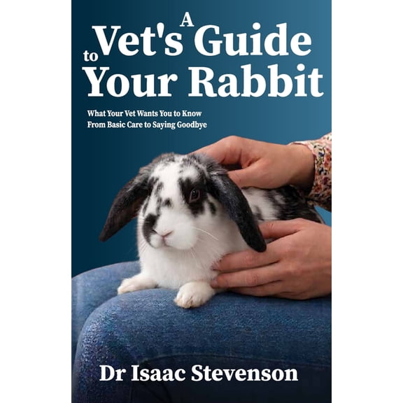 A Vet's Guide A Vet's Guide to Your Rabbit: What Your Vet Wants You to Know From Basic Care to Saying Goodbye, (Paperback)