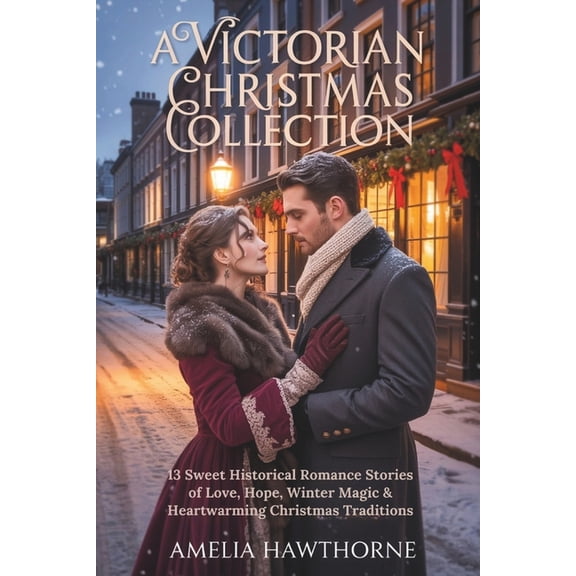 A Victorian Christmas Collection: 13 Sweet Historical Romance Stories of Love, Hope, Winter Magic & Heartwarming Chr, (Paperback)