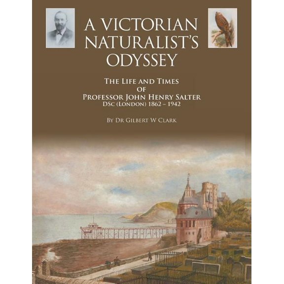 A Victorian Naturalist's Odyssey: The Life and Times of Professor John Henry Salter DSc (London) 1862 - 1942, (Paperback)