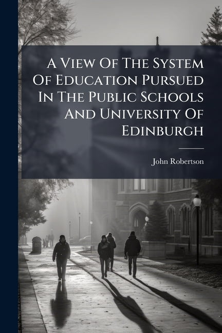 A View Of The System Of Education Pursued In The Public Schools And University Of Edinburgh, (Paperback)