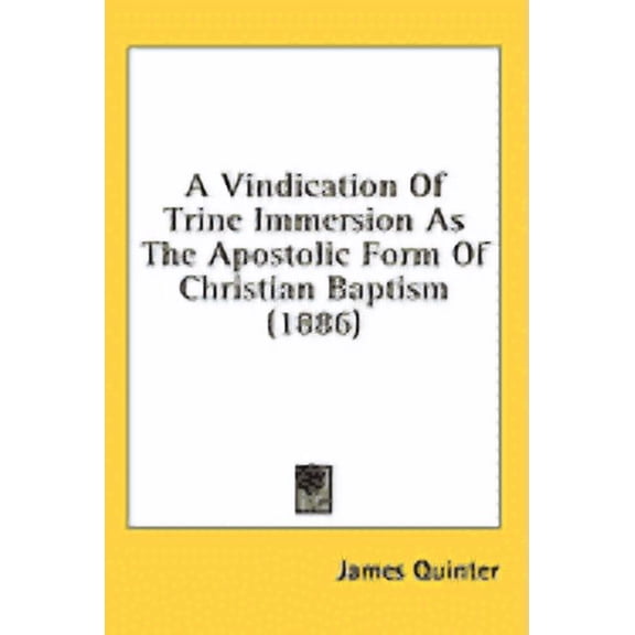A Vindication Of Trine Immersion As The Apostolic Form Of Christian Baptism (1886) (Paperback)