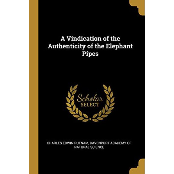 A Vindication of the Authenticity of the Elephant Pipes Paperback 0526598948 9780526598946 Davenport Academy of Natur Edwin Putnam