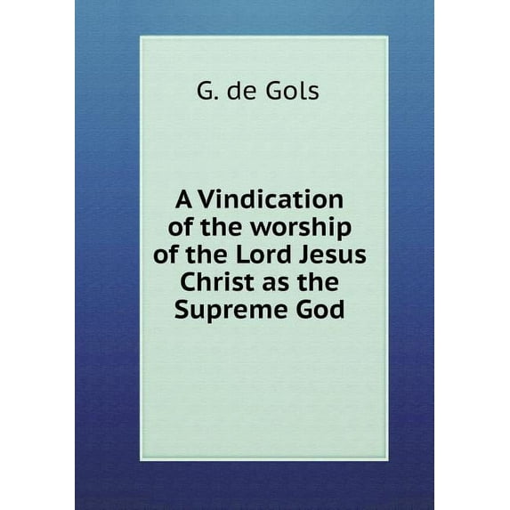 A Vindication of the worship of the Lord Jesus Christ as the Supreme God (Paperback)