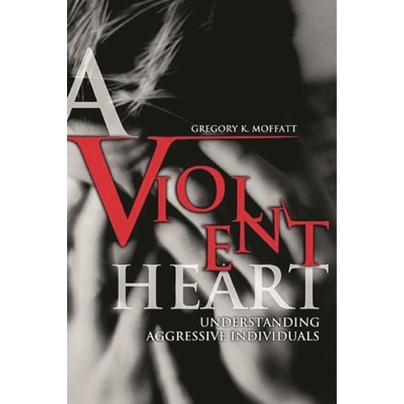 Pre-Owned A Violent Heart: Understanding Aggressive Individuals (Hardcover) 0275973360 9780275973360