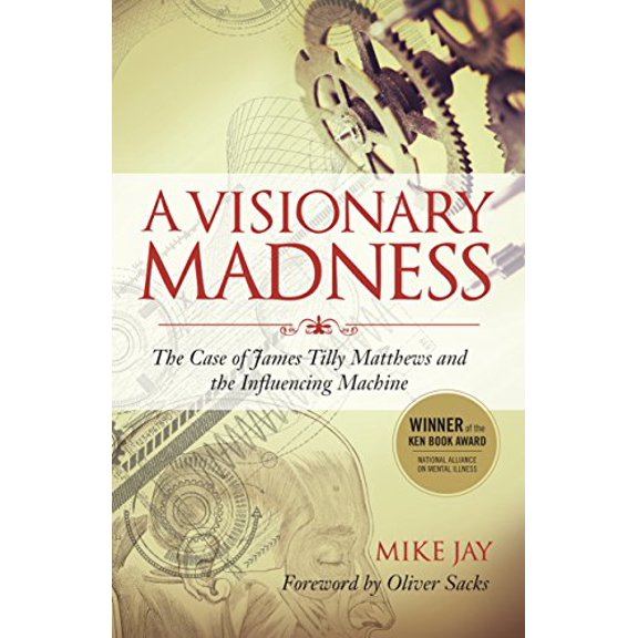 Pre-Owned A Visionary Madness: The Case of James Tilly Matthews and the Influencing Machine