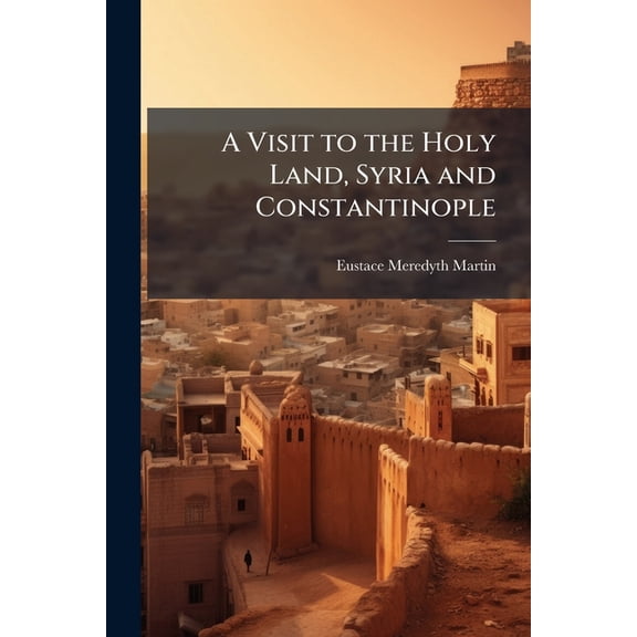 A Visit to the Holy Land, Syria and Constantinople