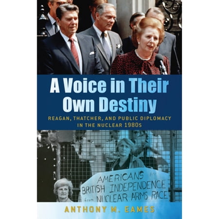 Pre-Owned A Voice in Their Own Destiny: Reagan Thatcher and Public Diplomacy in the Nuclear 1980s (Hardcover 9781625347107) by Dr. Anthony M Eames