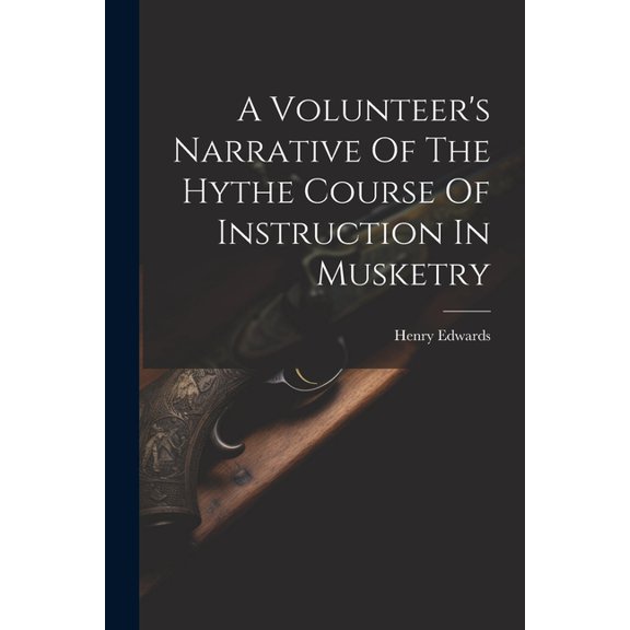 A Volunteer's Narrative Of The Hythe Course Of Instruction In Musketry, (Paperback)
