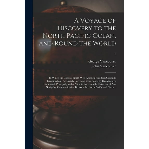 A Voyage of Discovery to the North Pacific Ocean, and Round the World; in Which the Coast of North-west America Has Been Carefully Examined and Accurately Surveyed. Undertaken by His Majesty's Command, Principally With a View to Ascertain the Existence...; (Paperback)
