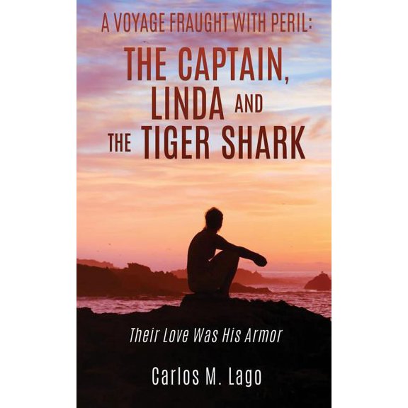 Pre-Owned A Voyage Fraught with Peril: THE CAPTAIN, LiNDA AND THE TIGER SHARK: Their Love Was His Armor. (Paperback) 1545658455 9781545658451