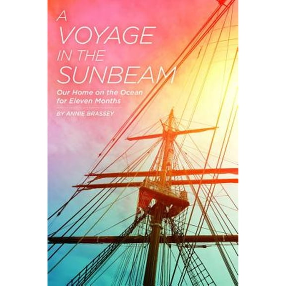 Pre-Owned A Voyage in the Sunbeam: Our Home on the Ocean for Eleven Months (Paperback 9781935548423) by Annie Brassey