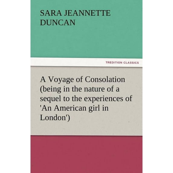A Voyage of Consolation (Being in the Nature of a Sequel to the Experiences of 'an American Girl in London') (Paperback)